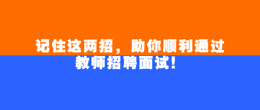 記住這兩招,助你順利通過教師招聘面試!